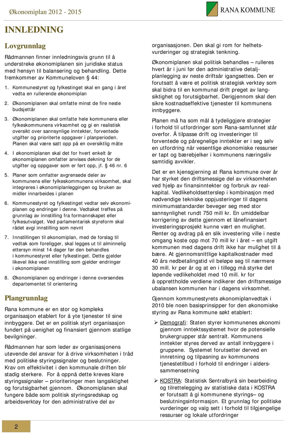 Økonomiplanen skal omfatte hele kommunens eller fylkeskommunens virksomhet og gi en realistisk oversikt over sannsynlige inntekter, forventede utgifter og prioriterte oppgaver i planperioden.