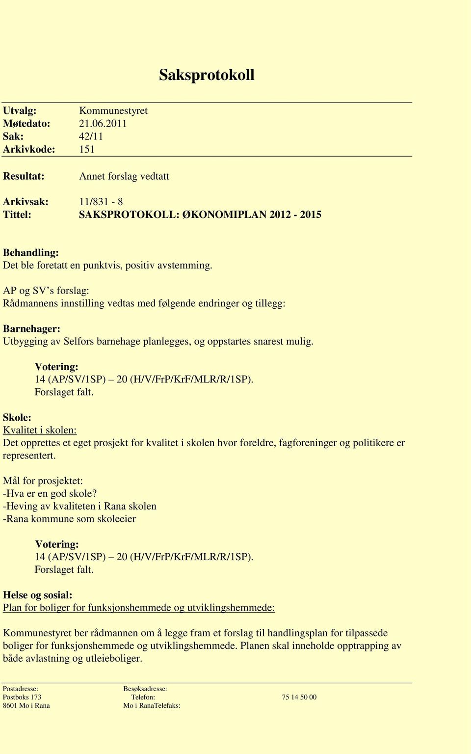 AP og SV s forslag: Rådmannens innstilling vedtas med følgende endringer og tillegg: Barnehager: Utbygging av Selfors barnehage planlegges, og oppstartes snarest mulig.