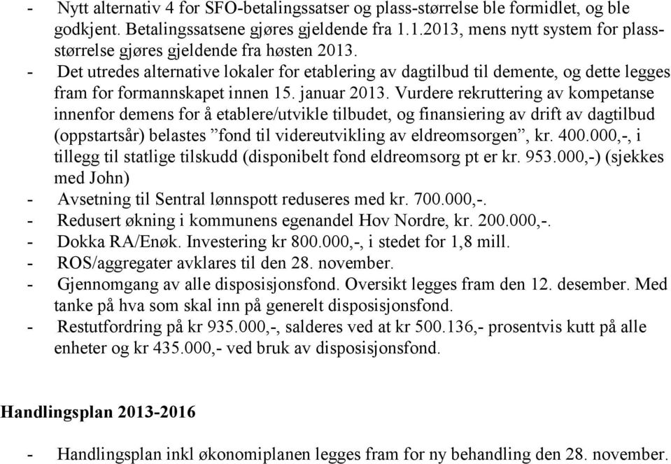 - Det utredes alternative lokaler for etablering av dagtilbud til demente, og dette legges fram for formannskapet innen 15. januar 2013.