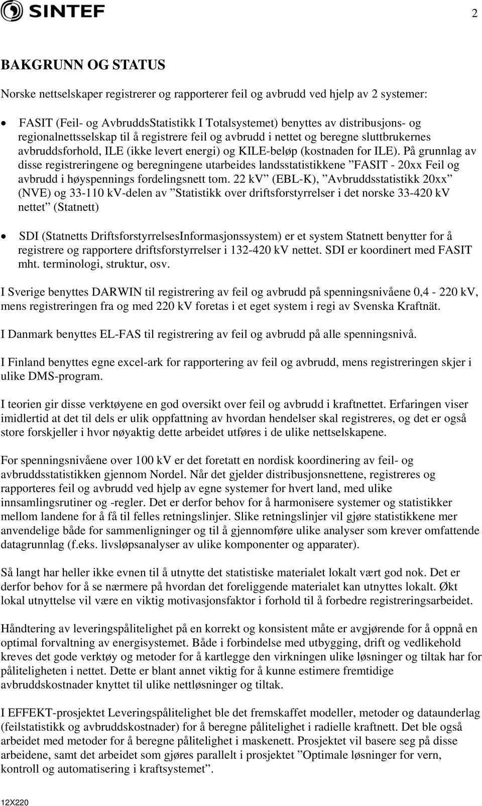 På grunnlag av disse registreringene og beregningene utarbeides landsstatistikkene FASIT - 20xx Feil og avbrudd i høyspennings fordelingsnett tom.