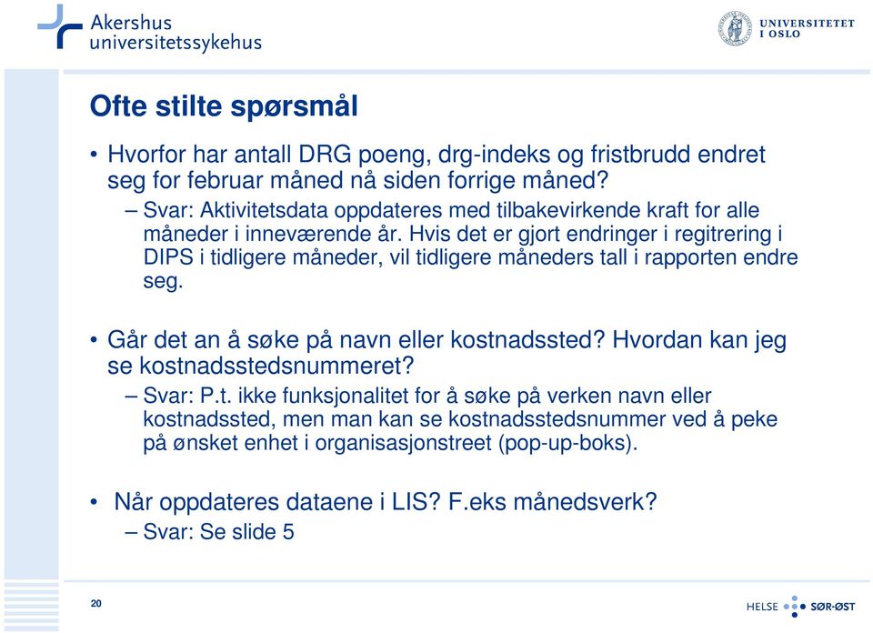 Hvis det er gjort endringer i regitrering i DIPS i tidligere måneder, vil tidligere måneders tall i rapporten endre seg. Går det an å søke på navn eller kostnadssted?