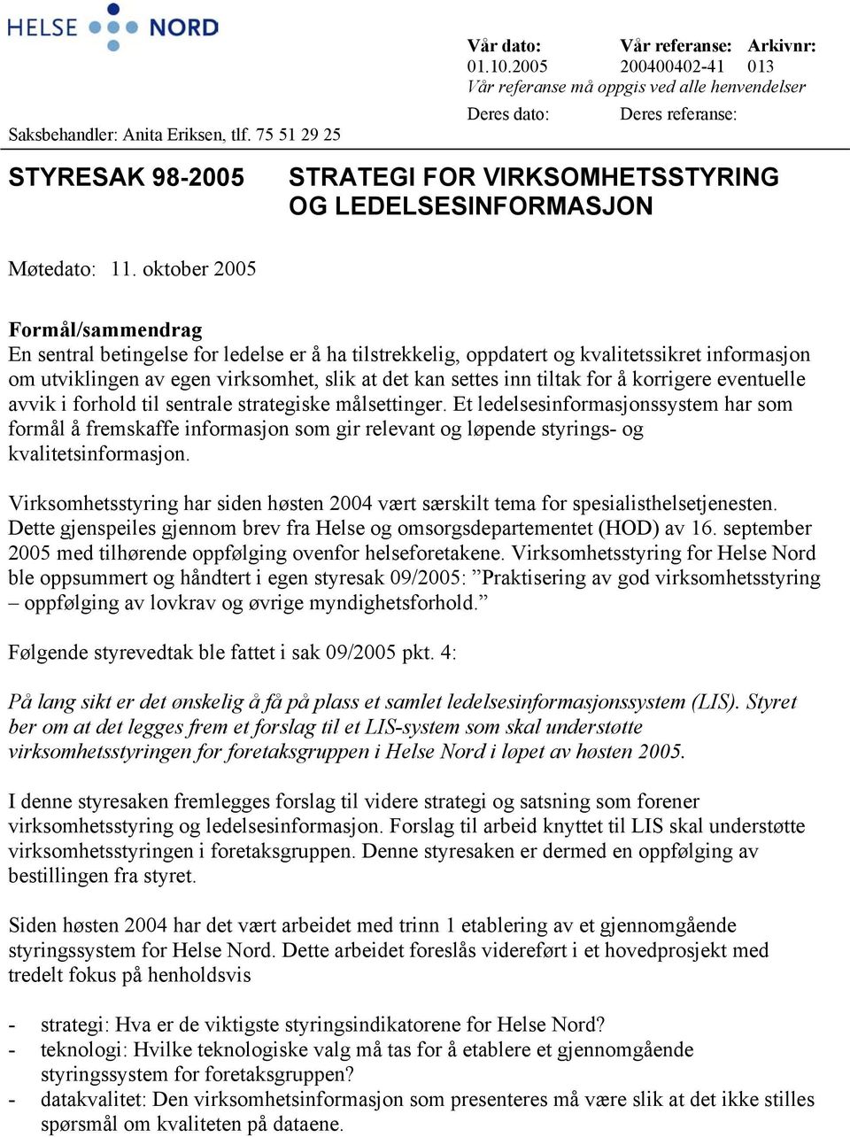 oktober 2005 Formål/sammendrag En sentral betingelse for ledelse er å ha tilstrekkelig, oppdatert og kvalitetssikret informasjon om utviklingen av egen virksomhet, slik at det kan settes inn tiltak