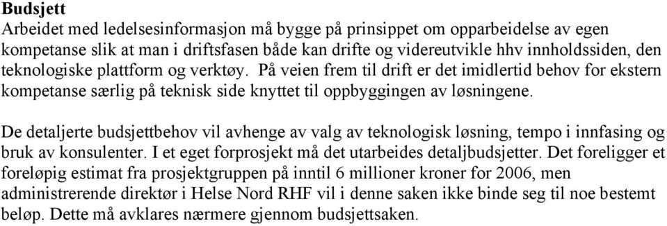 De detaljerte budsjettbehov vil avhenge av valg av teknologisk løsning, tempo i innfasing og bruk av konsulenter. I et eget forprosjekt må det utarbeides detaljbudsjetter.