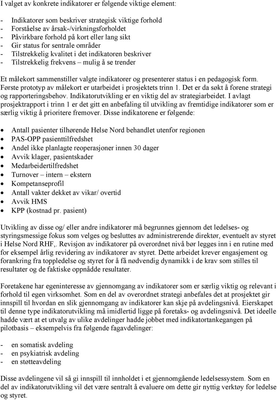 status i en pedagogisk form. Første prototyp av målekort er utarbeidet i prosjektets trinn 1. Det er da søkt å forene strategi og rapporteringsbehov.