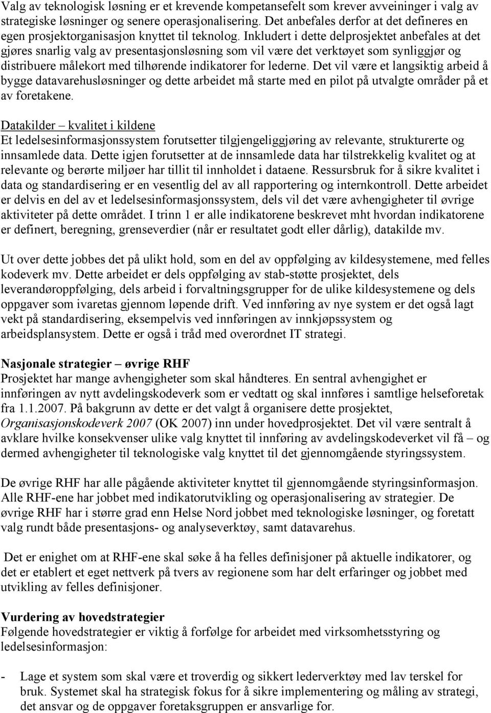 Inkludert i dette delprosjektet anbefales at det gjøres snarlig valg av presentasjonsløsning som vil være det verktøyet som synliggjør og distribuere målekort med tilhørende indikatorer for lederne.