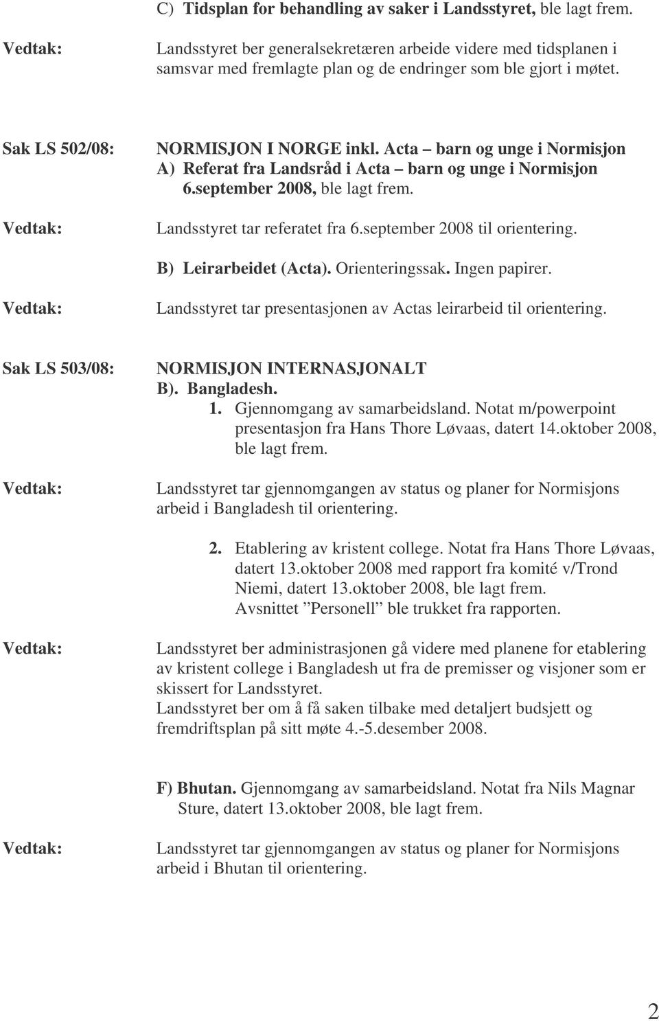 september 2008 til orientering. B) Leirarbeidet (Acta). Orienteringssak. Ingen papirer. Landsstyret tar presentasjonen av Actas leirarbeid til orientering. Sak LS 503/08: NORMISJON INTERNASJONALT B).