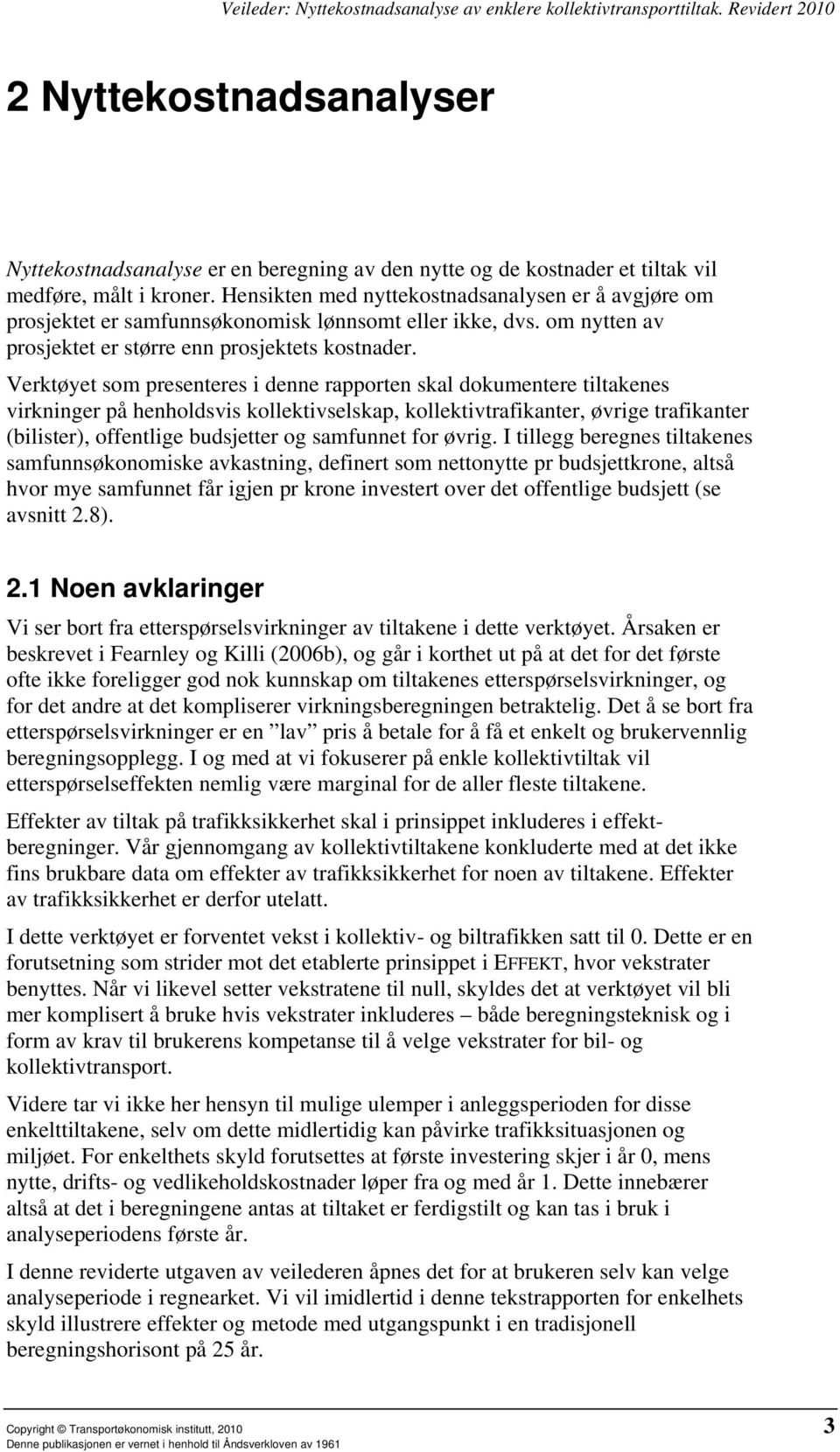 Verktøyet som presenteres i denne rapporten skal dokumentere tiltakenes virkninger på henholdsvis kollektivselskap, kollektivtrafikanter, øvrige trafikanter (bilister), offentlige budsjetter og