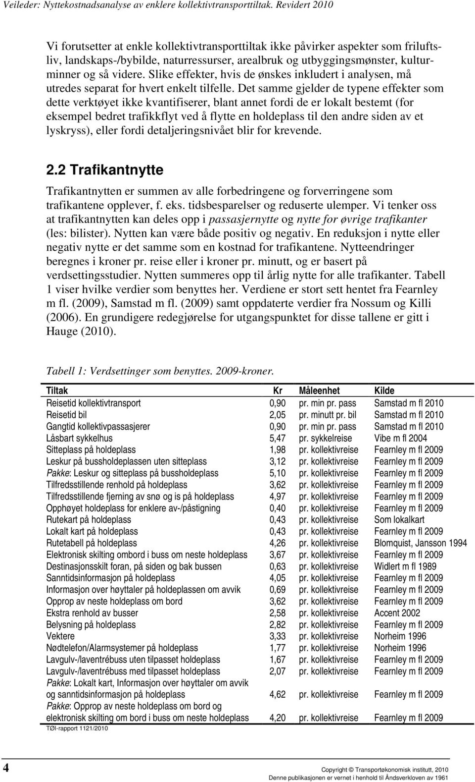 Det samme gjelder de typene effekter som dette verktøyet ikke kvantifiserer, blant annet fordi de er lokalt bestemt (for eksempel bedret trafikkflyt ved å flytte en holdeplass til den andre siden av