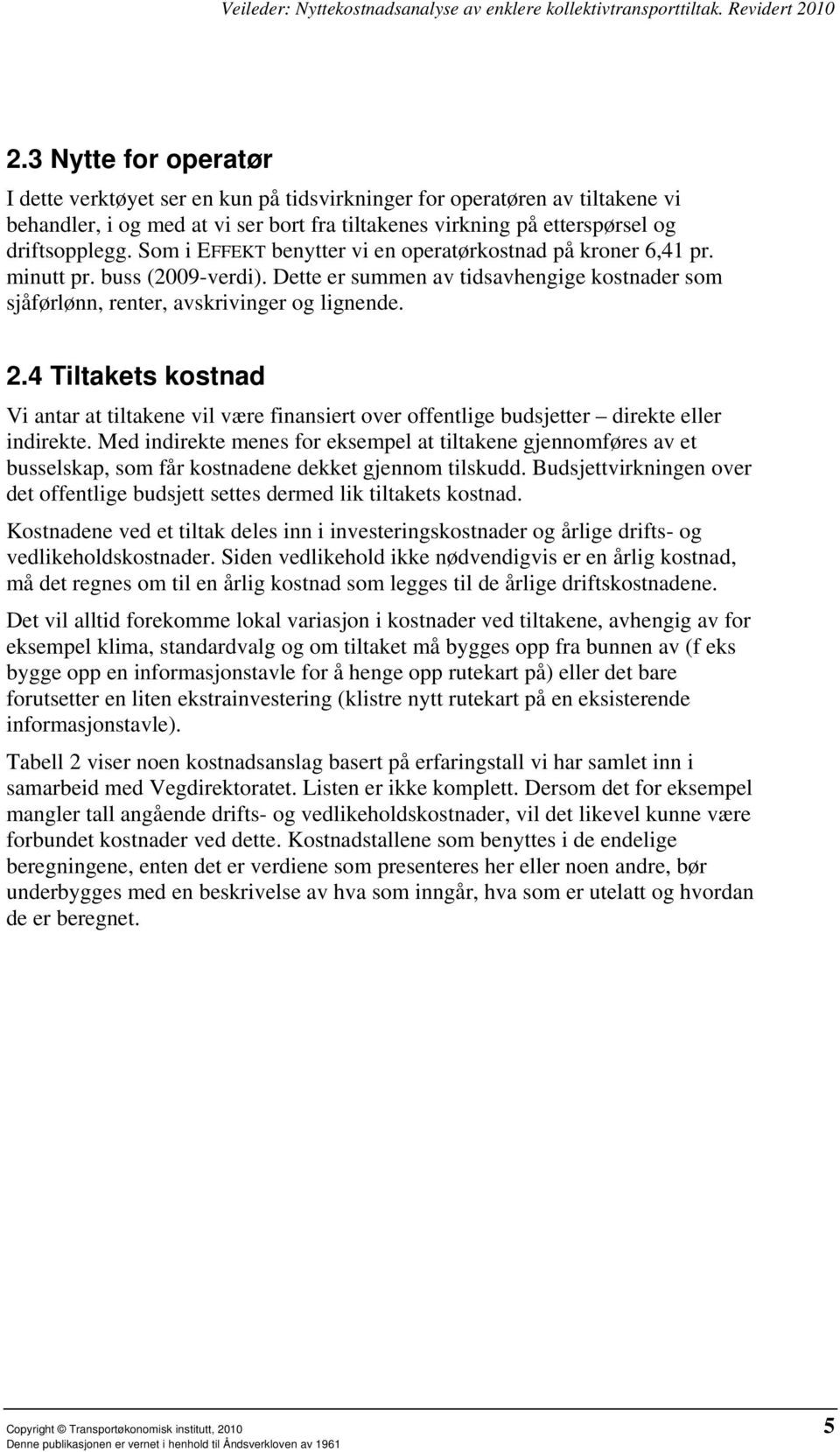 4 Tiltakets kostnad Vi antar at tiltakene vil være finansiert over offentlige budsjetter direkte eller indirekte.