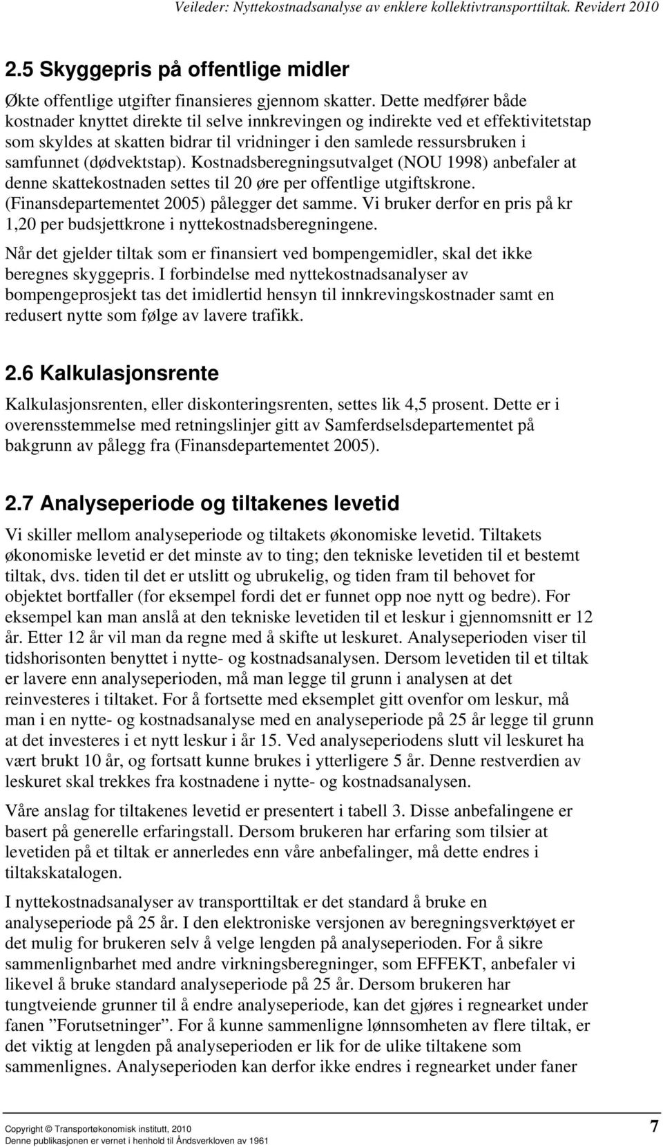 (dødvektstap). Kostnadsberegningsutvalget (NOU 1998) anbefaler at denne skattekostnaden settes til 2 øre per offentlige utgiftskrone. (Finansdepartementet 25) pålegger det samme.