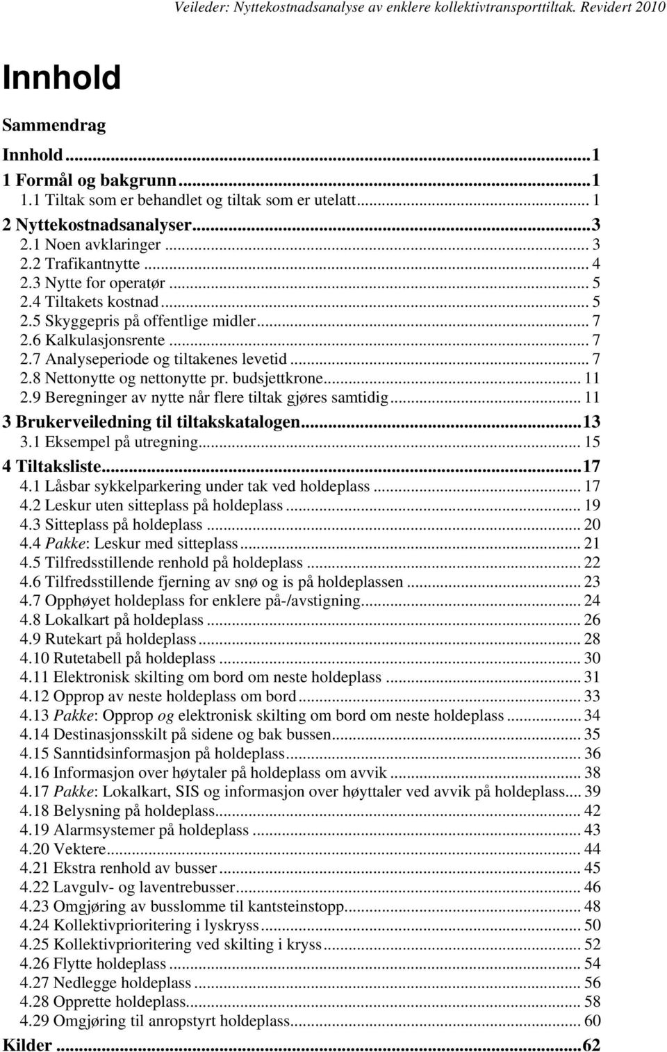 budsjettkrone... 11 2.9 Beregninger av nytte når flere tiltak gjøres samtidig... 11 3 Brukerveiledning til tiltakskatalogen... 13 3.1 Eksempel på utregning... 15 4 Tiltaksliste... 17 4.