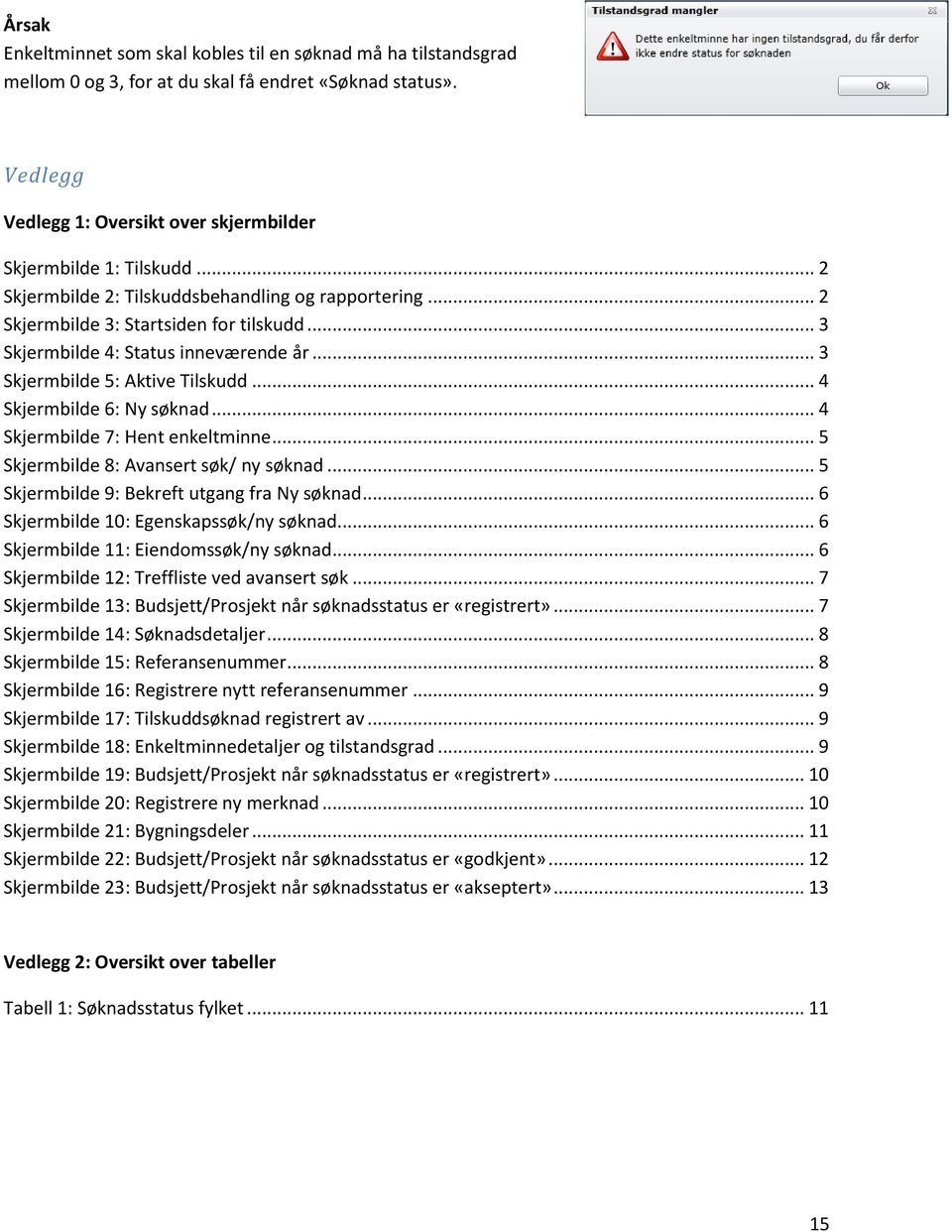 .. Skjermbilde 7: Hent enkeltminne... Skjermbilde 8: Avansert søk/ ny søknad... Skjermbilde 9: Bekreft utgang fra Ny søknad... 6 Skjermbilde 0: Egenskapssøk/ny søknad.