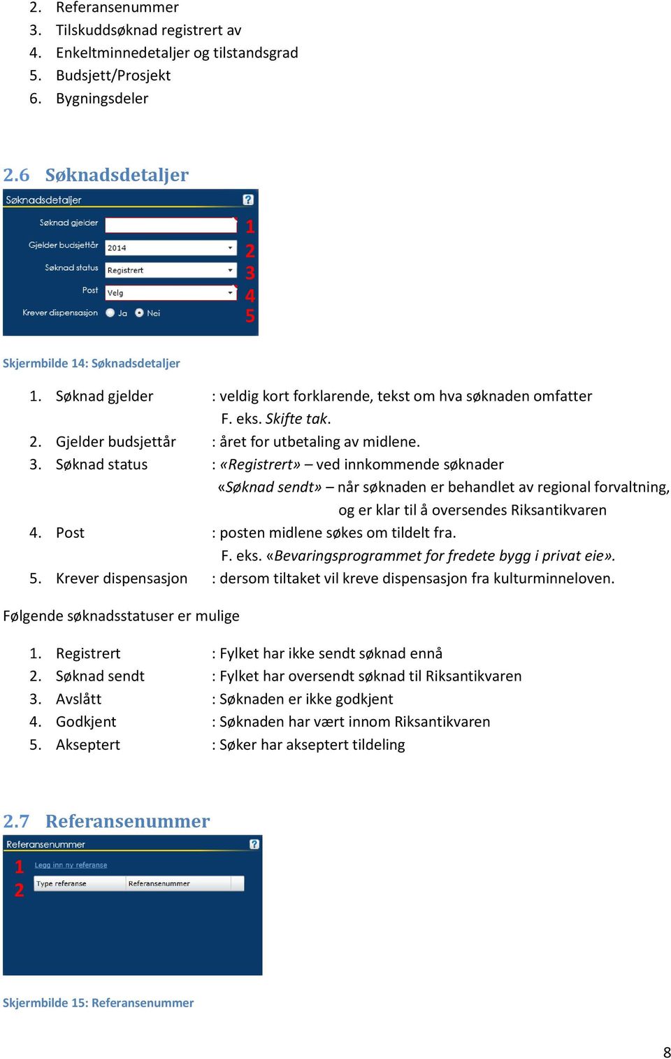 . Søknad status : «Registrert» ved innkommende søknader «Søknad sendt» når søknaden er behandlet av regional forvaltning, og er klar til å oversendes Riksantikvaren.