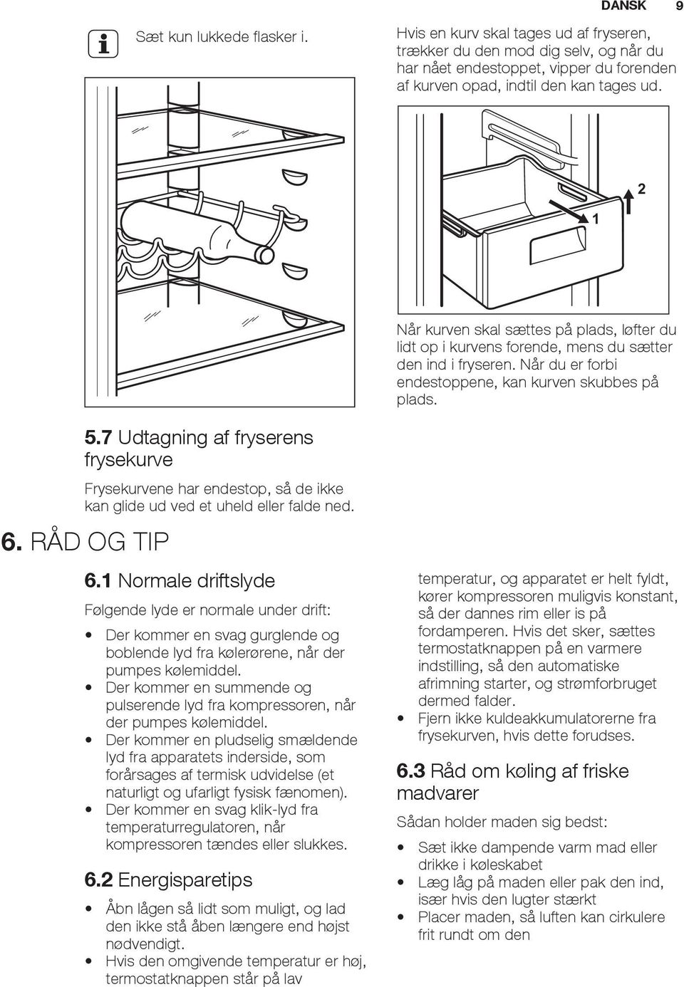 7 Udtagning af fryserens frysekurve Frysekurvene har endestop, så de ikke kan glide ud ved et uheld eller falde ned. 6. RÅD OG TIP 6.