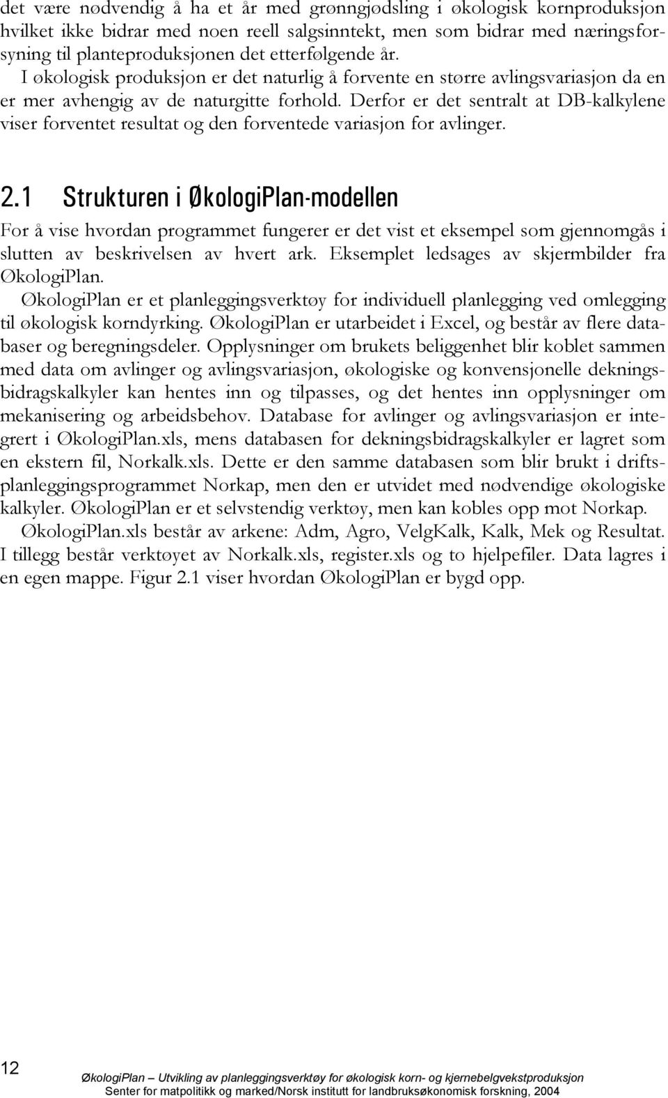 Derfor er det sentralt at DB-kalkylene viser forventet resultat og den forventede variasjon for avlinger. 2.