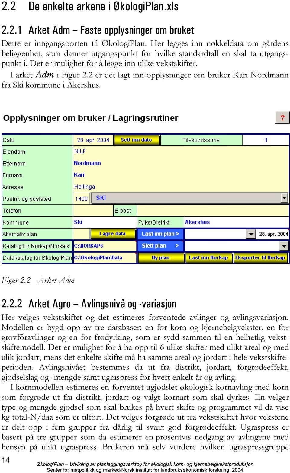 2 er det lagt inn opplysninger om bruker Kari Nordmann fra Ski kommune i Akershus. Figur 2.2 Arket Adm 2.2.2 Arket Agro Avlingsnivå og -variasjon Her velges vekstskiftet og det estimeres forventede avlinger og avlingsvariasjon.