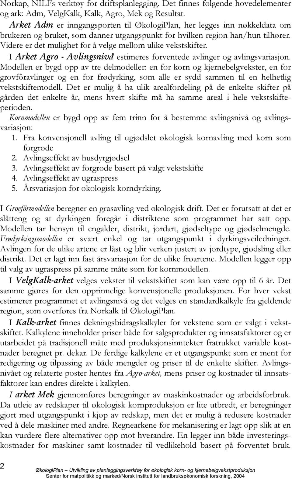 Videre er det mulighet for å velge mellom ulike vekstskifter. I Arket Agro - Avlingsnivå estimeres forventede avlinger og avlingsvariasjon.