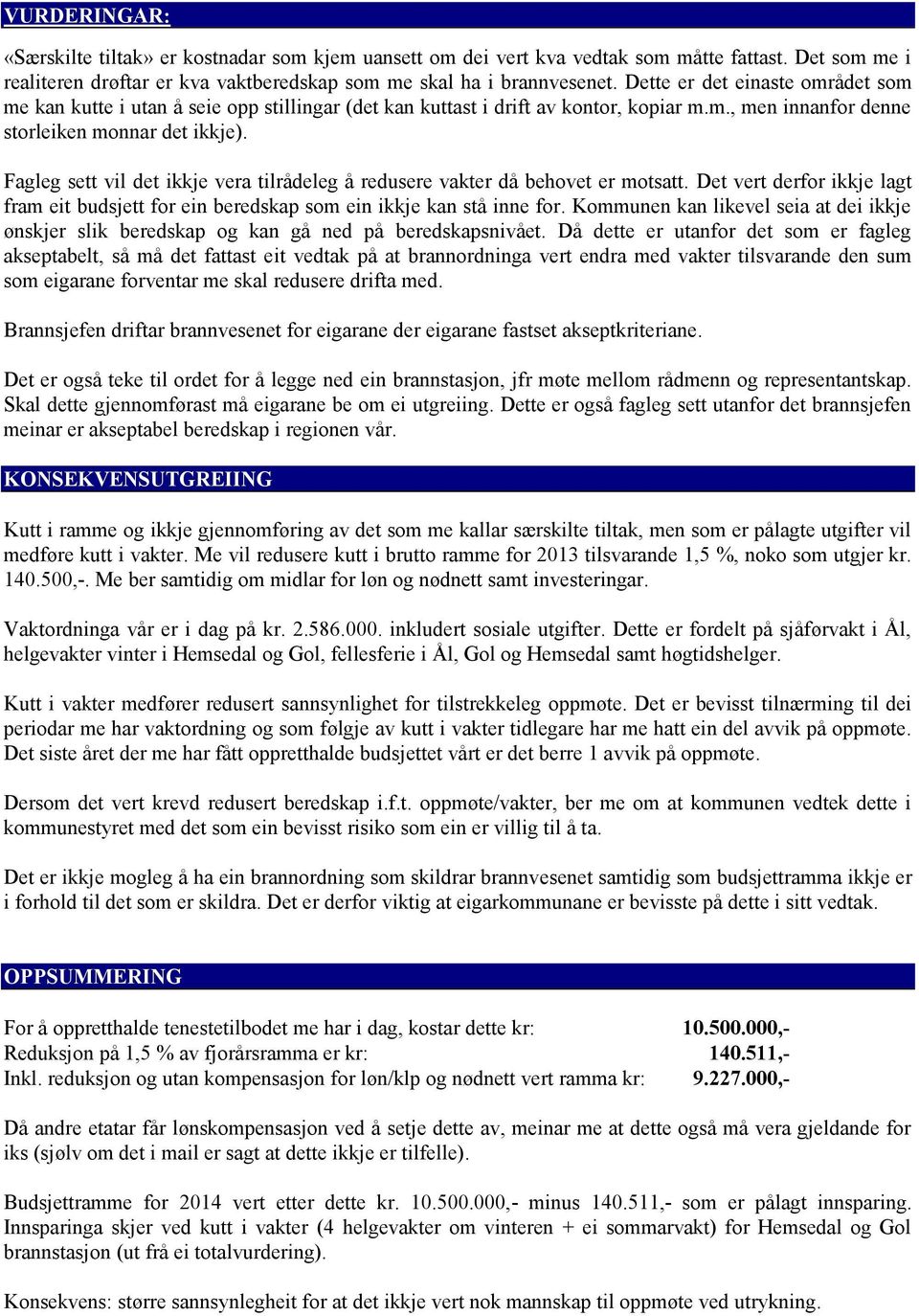 Fagleg sett vil det ikkje vera tilrådeleg å redusere vakter då behovet er motsatt. Det vert derfor ikkje lagt fram eit budsjett for ein beredskap som ein ikkje kan stå inne for.