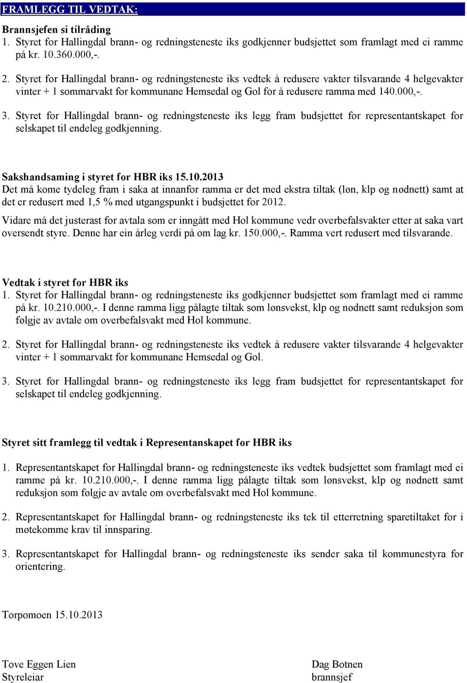 Styret for Hallingdal brann- og redningsteneste iks legg fram budsjettet for representantskapet for selskapet til endeleg godkjenning. Sakshandsaming i styret for HBR iks 15.10.