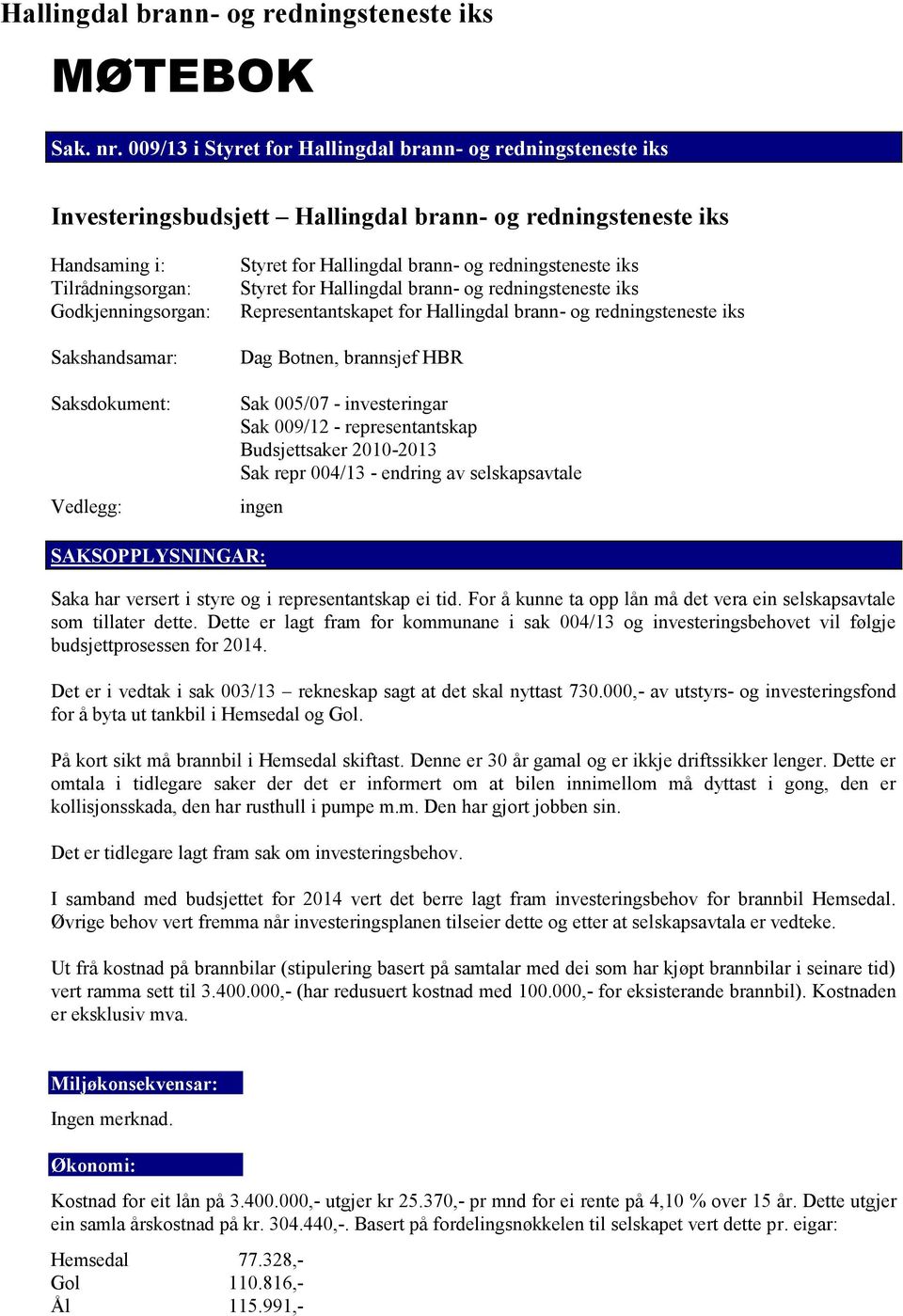 Saksdokument: Vedlegg: Styret for Hallingdal brann- og redningsteneste iks Styret for Hallingdal brann- og redningsteneste iks Representantskapet for Hallingdal brann- og redningsteneste iks Dag