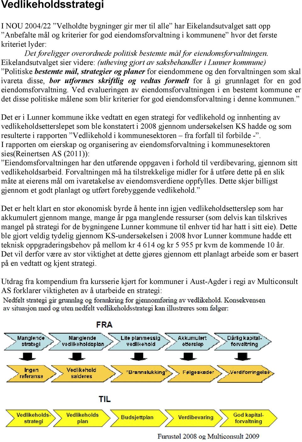 Eikelandsutvalget sier videre: (utheving gjort av saksbehandler i Lunner kommune) Politiske bestemte mål, strategier og planer for eiendommene og den forvaltningen som skal ivareta disse, bør