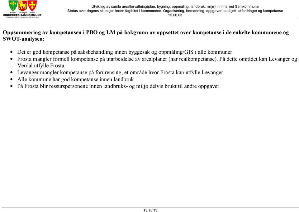 Frosta mangler formell kompetanse på utarbeidelse av arealplaner (har realkompetanse). På dette området kan Levanger og Verdal utfylle Frosta.