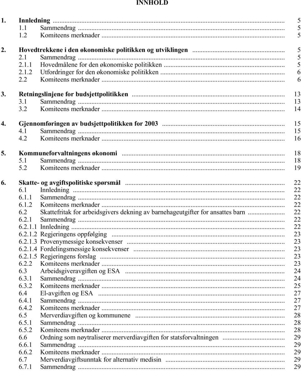 Gjennomføringen av budsjettpolitikken for 2003... 15 4.1 Sammendrag... 15 4.2 Komiteens merknader... 16 5. Kommuneforvaltningens økonomi... 18 5.1 Sammendrag... 18 5.2 Komiteens merknader... 19 6.