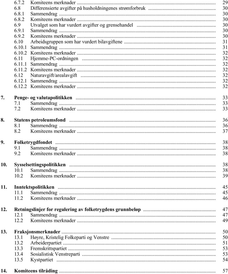 .. 32 6.11.1 Sammendrag... 32 6.11.2 Komiteens merknader... 32 6.12 Naturavgift/arealavgift... 32 6.12.1 Sammendrag... 32 6.12.2 Komiteens merknader... 32 7. Penge- og valutapolitikken... 33 7.