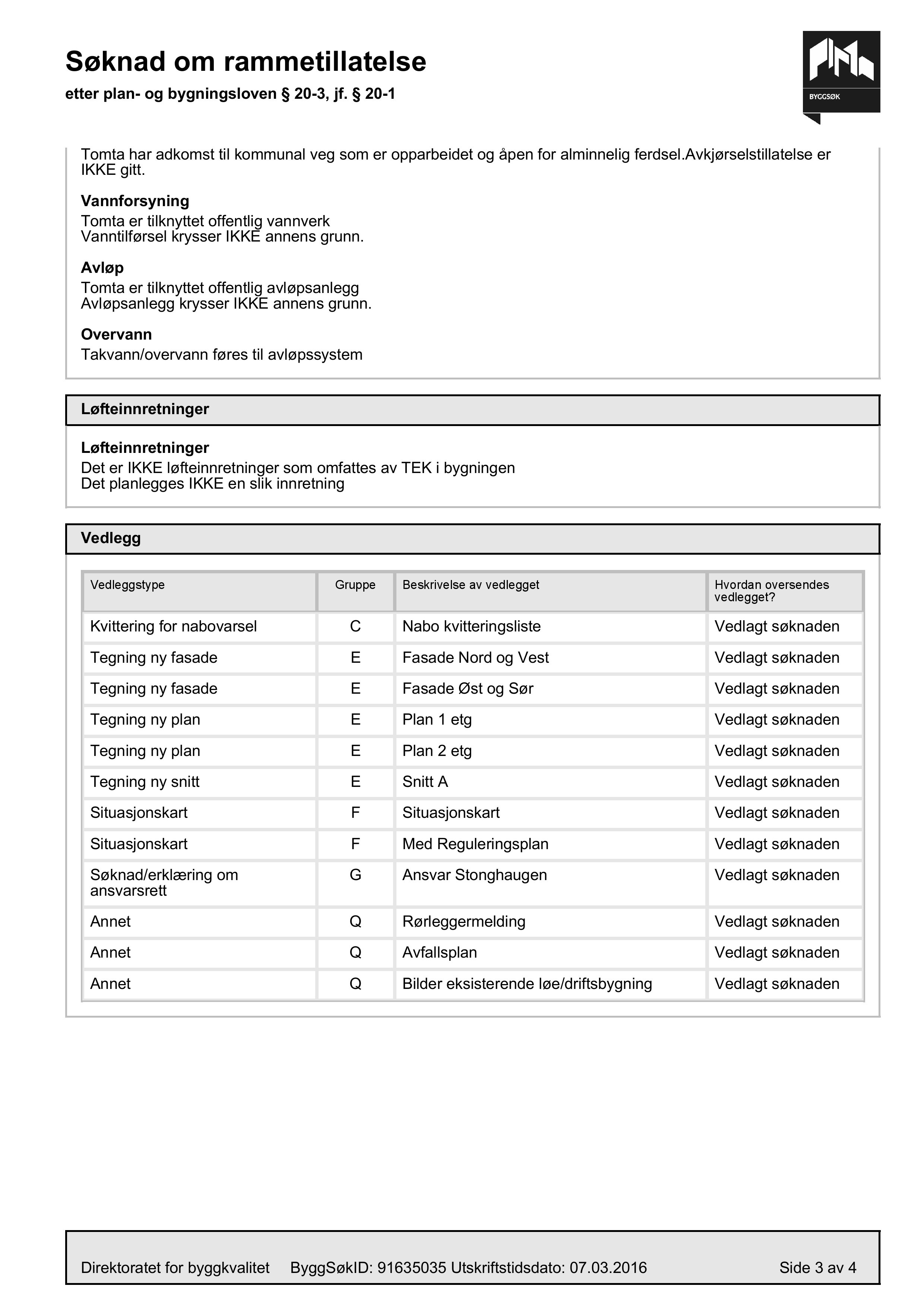 Søknad om rammetillatelse etter plan- og bygningsloven 20-3, jf. 20-1 Tomta har adkomst til kommunal veg som er opparbeidet og åpen for alminnelig ferdsel.avkjørselstillatelse er IKKE gitt.