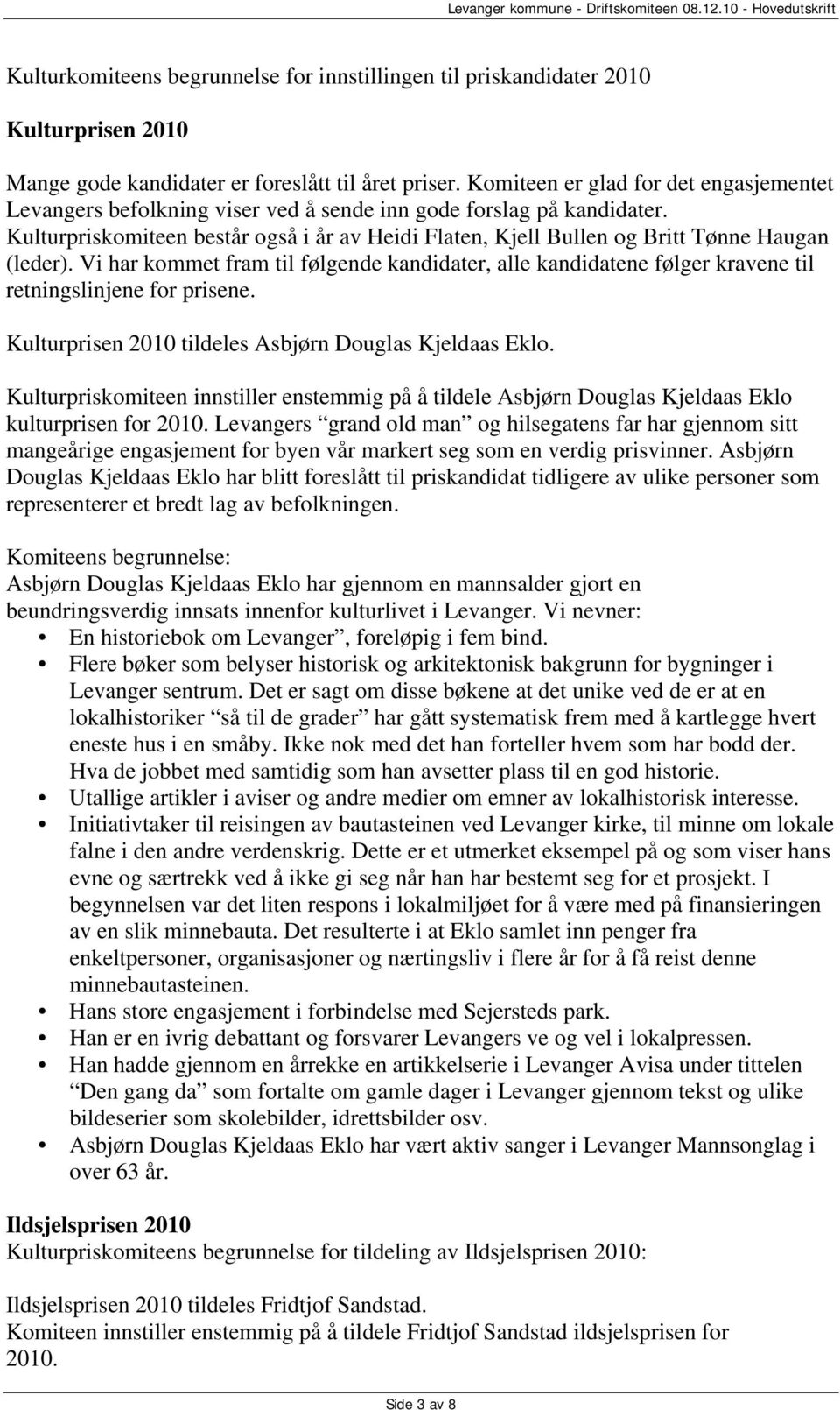 Kulturpriskomiteen består også i år av Heidi Flaten, Kjell Bullen og Britt Tønne Haugan (leder).