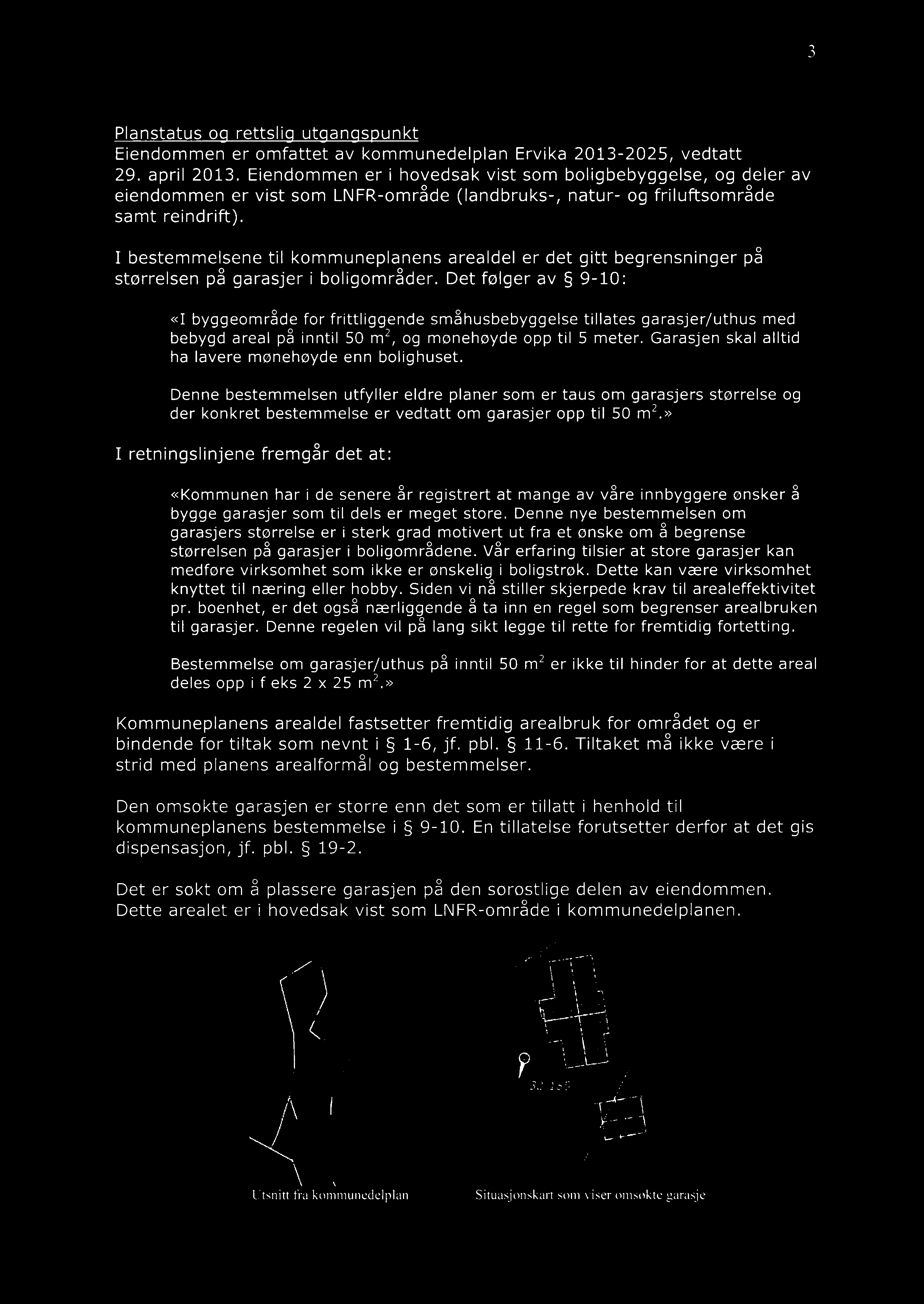 3 Planstatus og rettslig utgangspunkt Eiendommen er omfattet av kommunedelplan Ervika 2013-2025, vedtatt 29. april 2013.