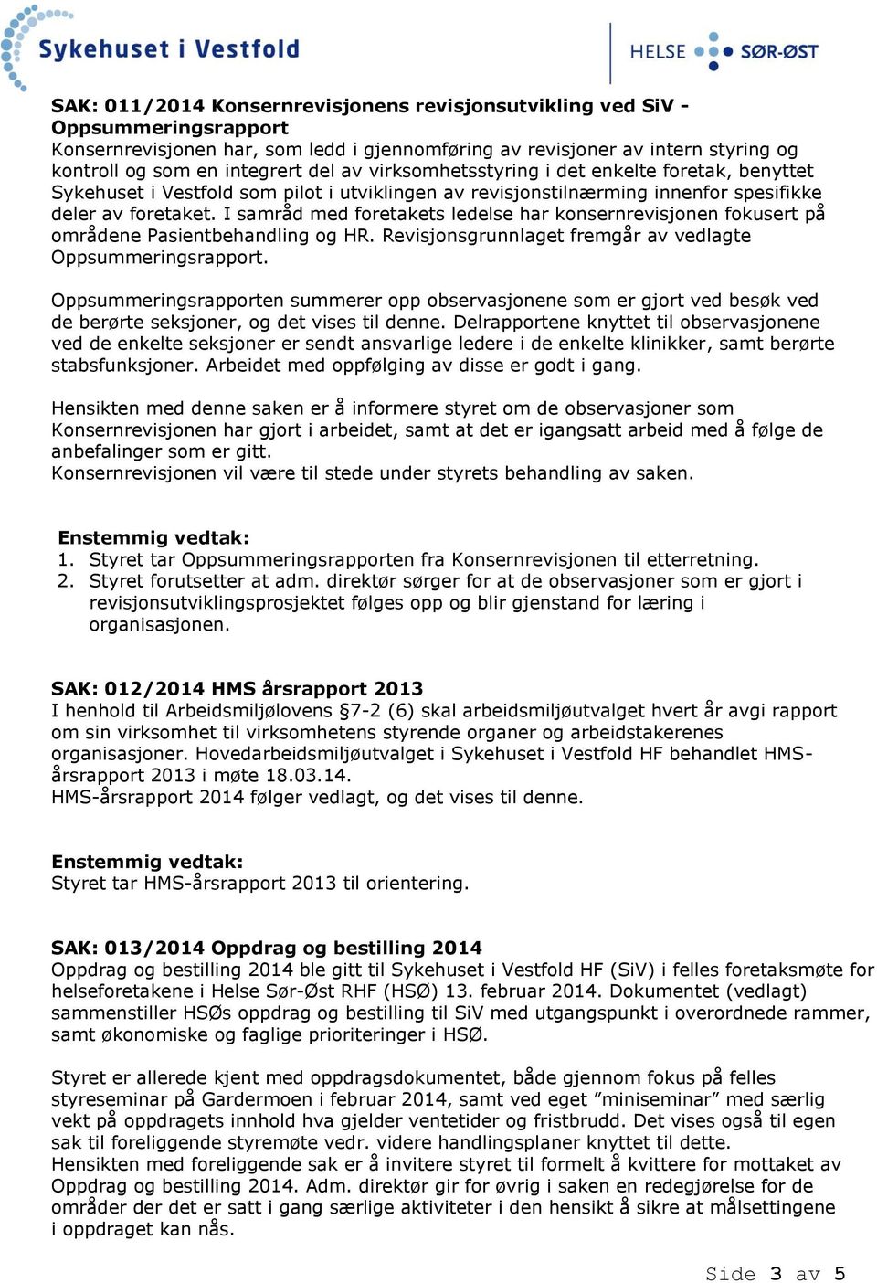 I samråd med foretakets ledelse har konsernrevisjonen fokusert på områdene Pasientbehandling og HR. Revisjonsgrunnlaget fremgår av vedlagte Oppsummeringsrapport.