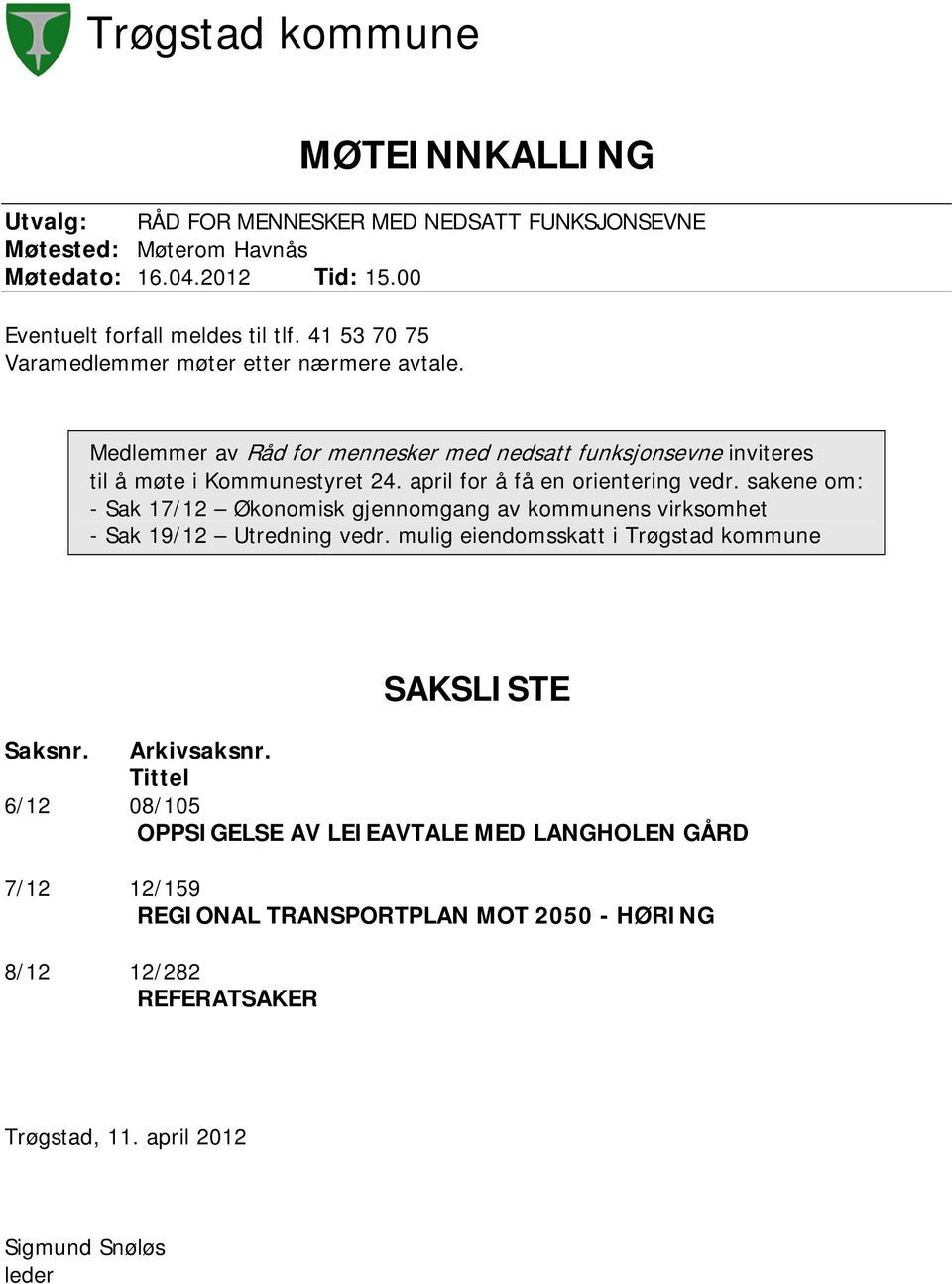 april for å få en orientering vedr. sakene om: - Sak 17/12 Økonomisk gjennomgang av kommunens virksomhet - Sak 19/12 Utredning vedr.