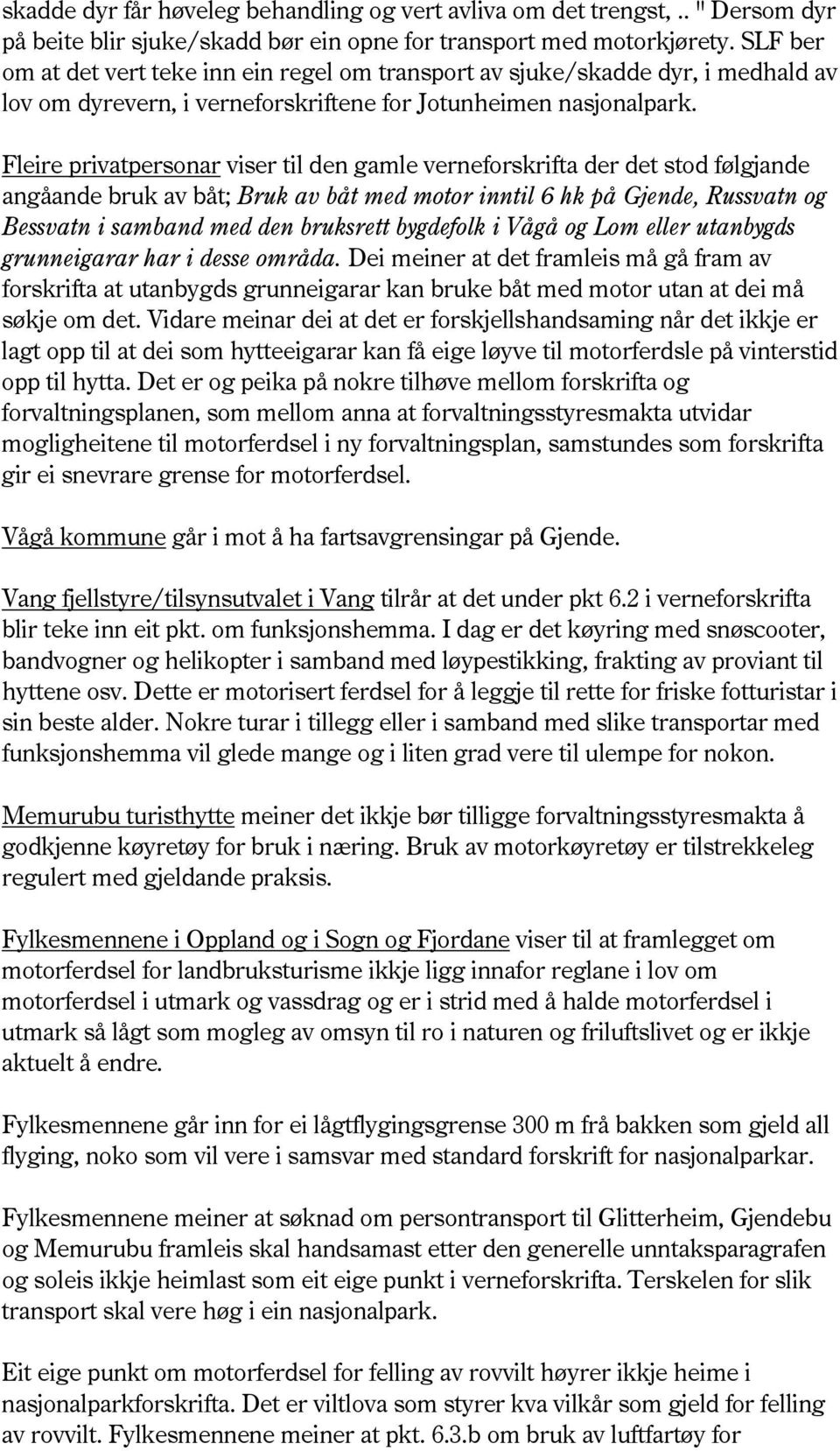 Fleire privatpersonar viser til den gamle verneforskrifta der det stod følgjande angåande bruk av båt; Bruk av båt med motor inntil 6 hk på Gjende, Russvatn og Bessvatn i samband med den bruksrett