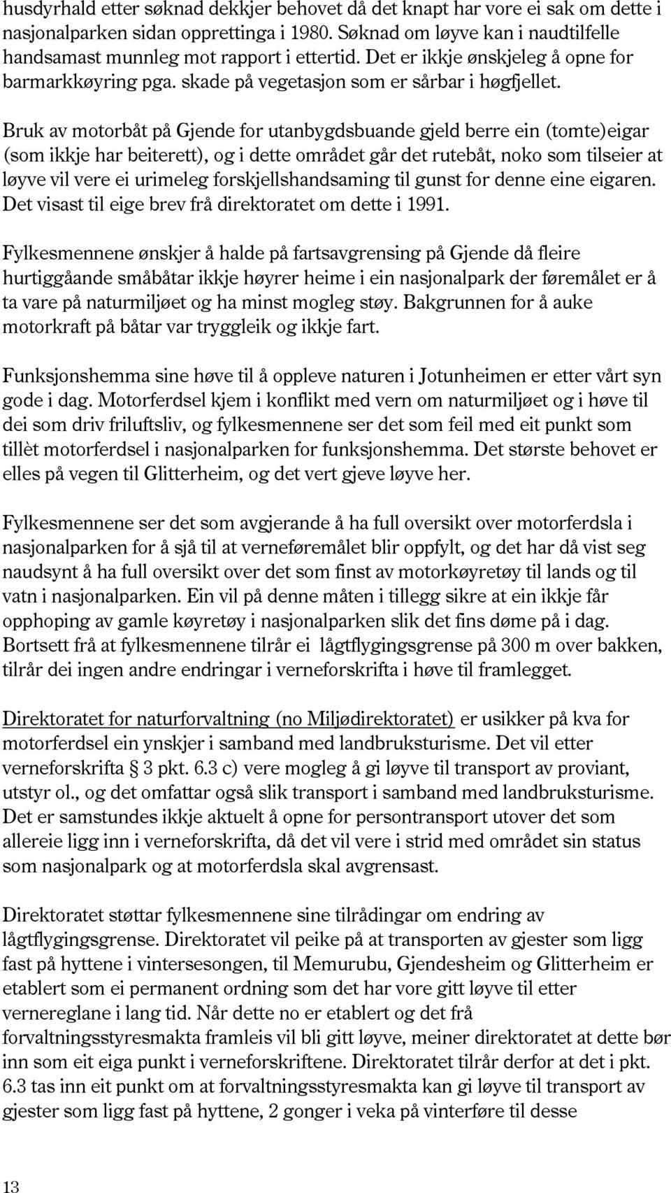 Bruk av motorbåt på Gjende for utanbygdsbuande gjeld berre ein (tomte)eigar (som ikkje har beiterett), og i dette området går det rutebåt, noko som tilseier at løyve vil vere ei urimeleg