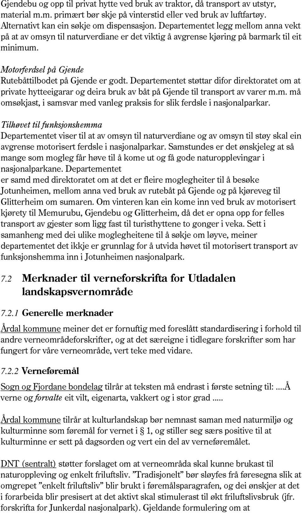 Departementet støttar difor direktoratet om at private hytteeigarar og deira bruk av båt på Gjende til transport av varer m.m. må omsøkjast, i samsvar med vanleg praksis for slik ferdsle i nasjonalparkar.