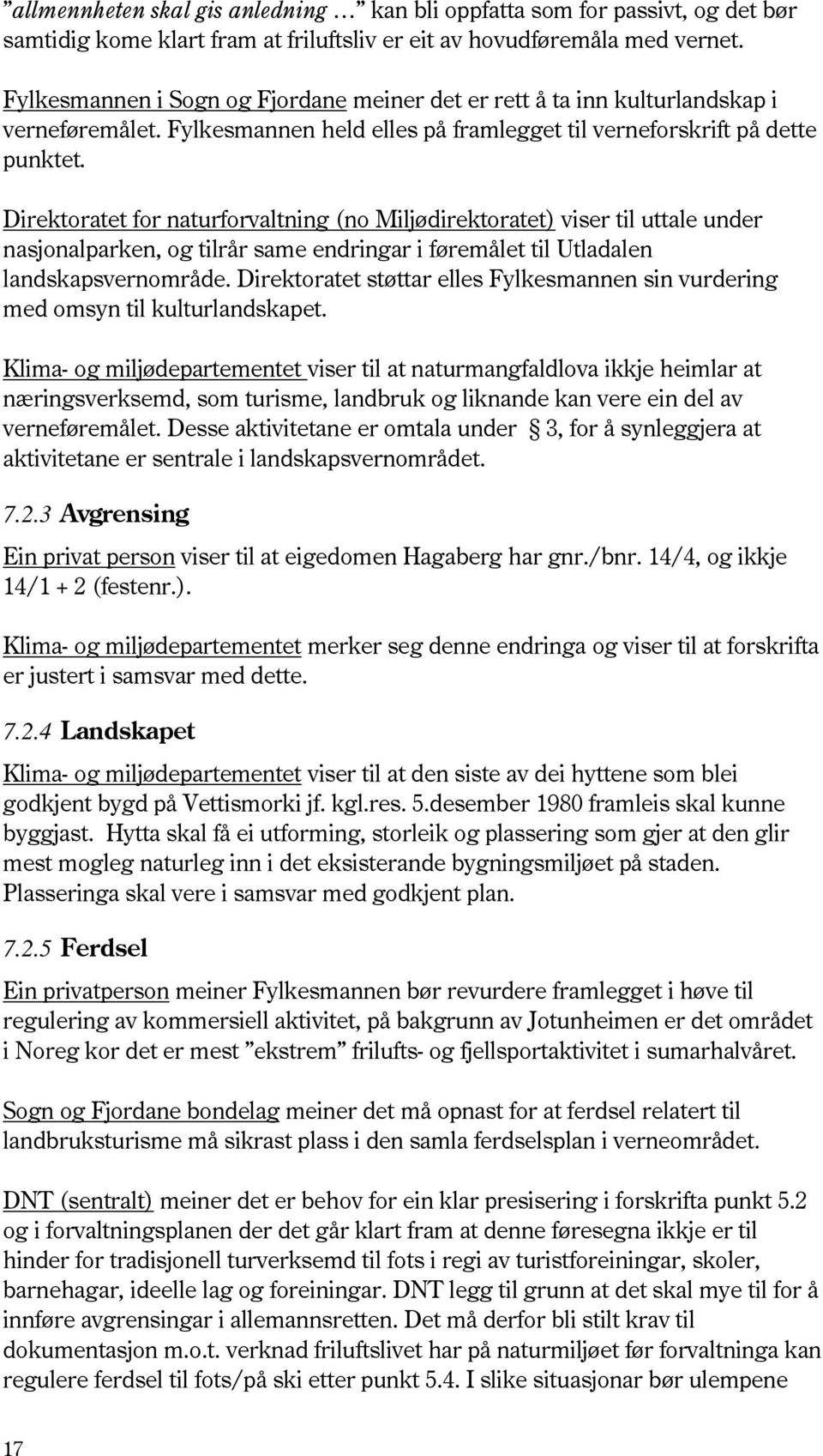 Direktoratet for naturforvaltning (no Miljødirektoratet) viser til uttale under nasjonalparken, og tilrår same endringar i føremålet til Utladalen landskapsvernområde.