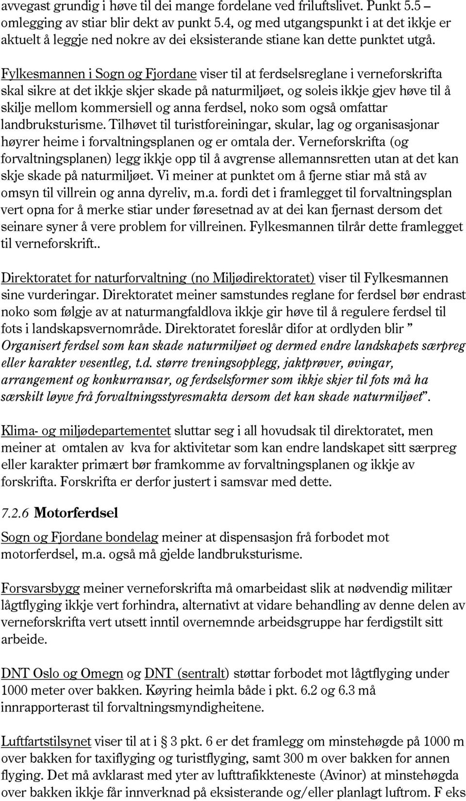 Fylkesmannen i Sogn og Fjordane viser til at ferdselsreglane i verneforskrifta skal sikre at det ikkje skjer skade på naturmiljøet, og soleis ikkje gjev høve til å skilje mellom kommersiell og anna