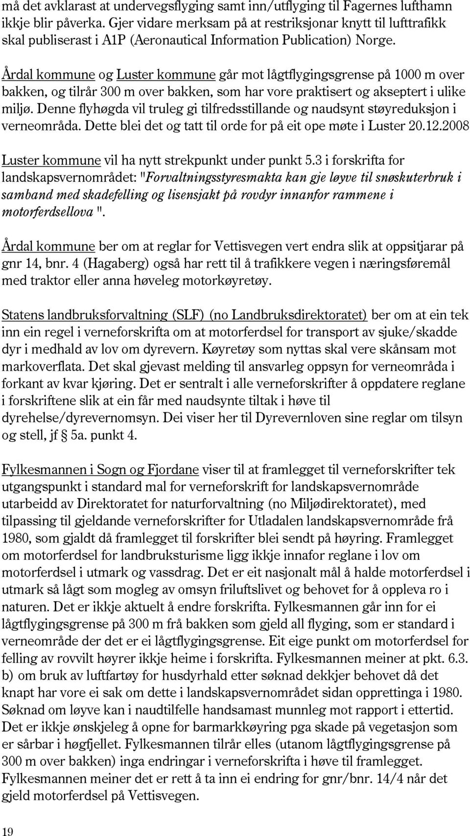 Årdal kommune og Luster kommune går mot lågtflygingsgrense på 1000 m over bakken, og tilrår 300 m over bakken, som har vore praktisert og akseptert i ulike miljø.