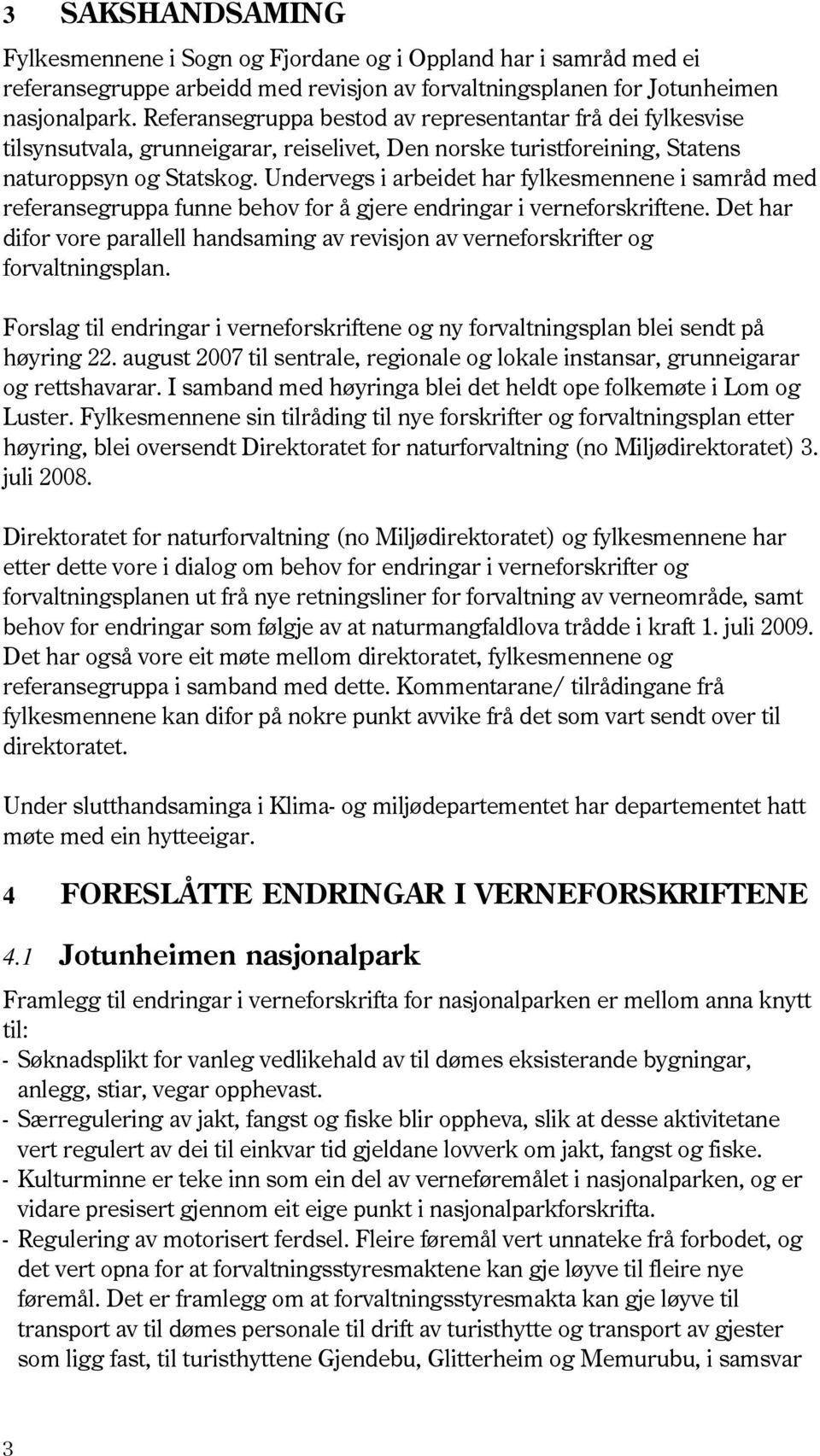 Undervegs i arbeidet har fylkesmennene i samråd med referansegruppa funne behov for å gjere endringar i verneforskriftene.