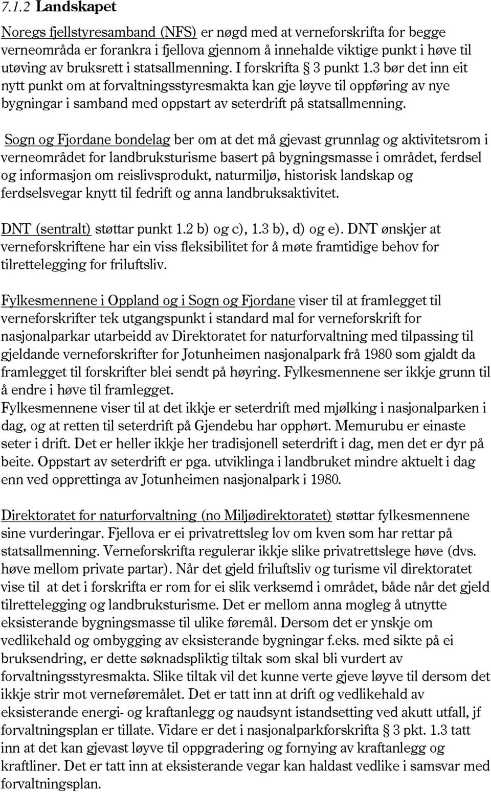 Sogn og Fjordane bondelag ber om at det må gjevast grunnlag og aktivitetsrom i verneområdet for landbruksturisme basert på bygningsmasse i området, ferdsel og informasjon om reislivsprodukt,