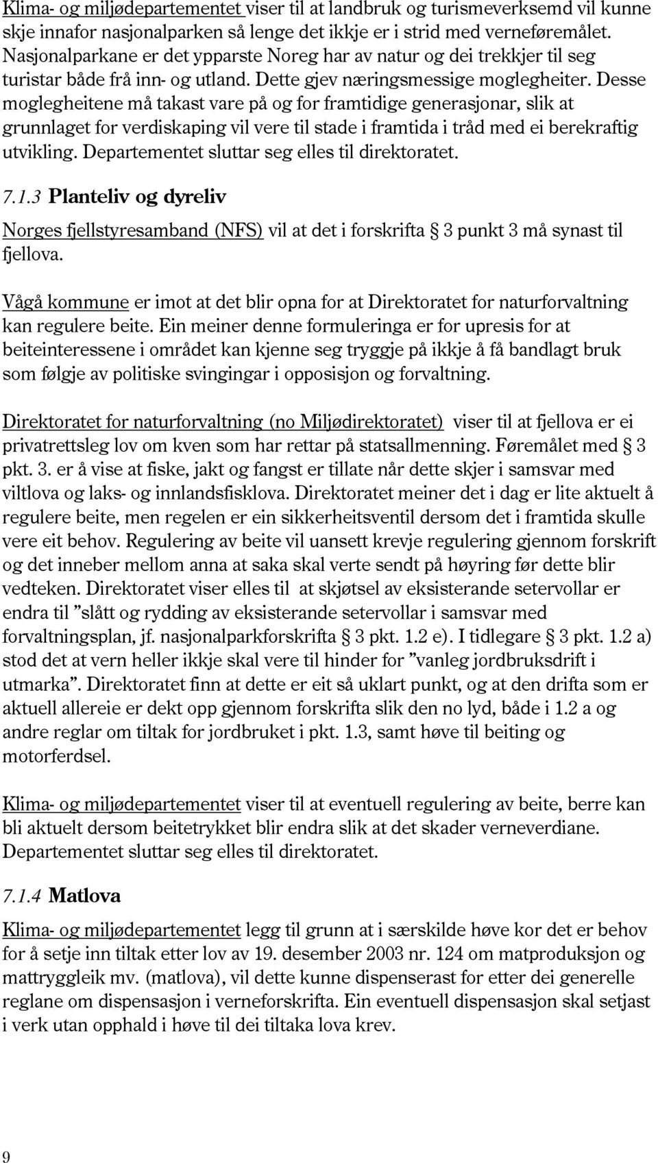 Desse moglegheitene må takast vare på og for framtidige generasjonar, slik at grunnlaget for verdiskaping vil vere til stade i framtida i tråd med ei berekraftig utvikling.