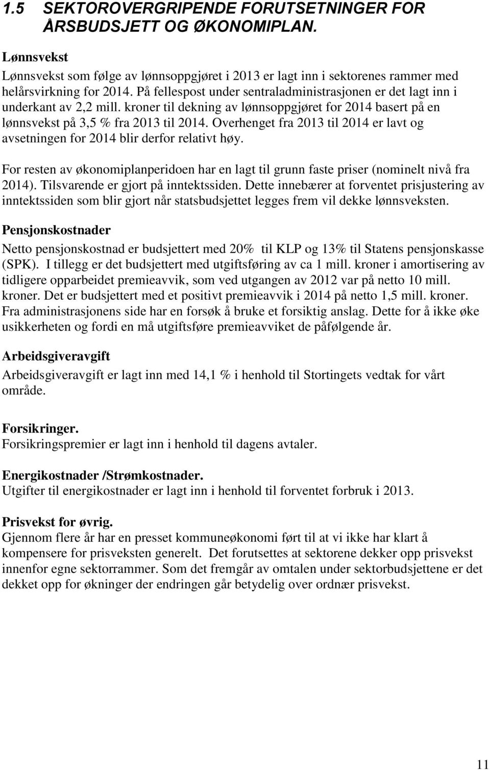 Overhenget fra 2013 til 2014 er lavt og avsetningen for 2014 blir derfor relativt høy. For resten av økonomiplanperidoen har en lagt til grunn faste priser (nominelt nivå fra 2014).