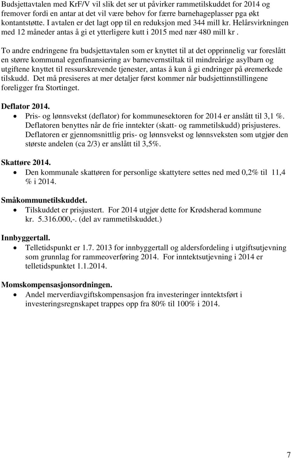 To andre endringene fra budsjettavtalen som er knyttet til at det opprinnelig var foreslått en større kommunal egenfinansiering av barnevernstiltak til mindreårige asylbarn og utgiftene knyttet til