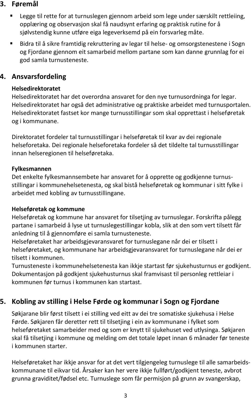 Bidra til å sikre framtidig rekruttering av legar til helse- og omsorgstenestene i Sogn og Fjordane gjennom eit samarbeid mellom partane som kan danne grunnlag for ei god samla turnusteneste. 4.