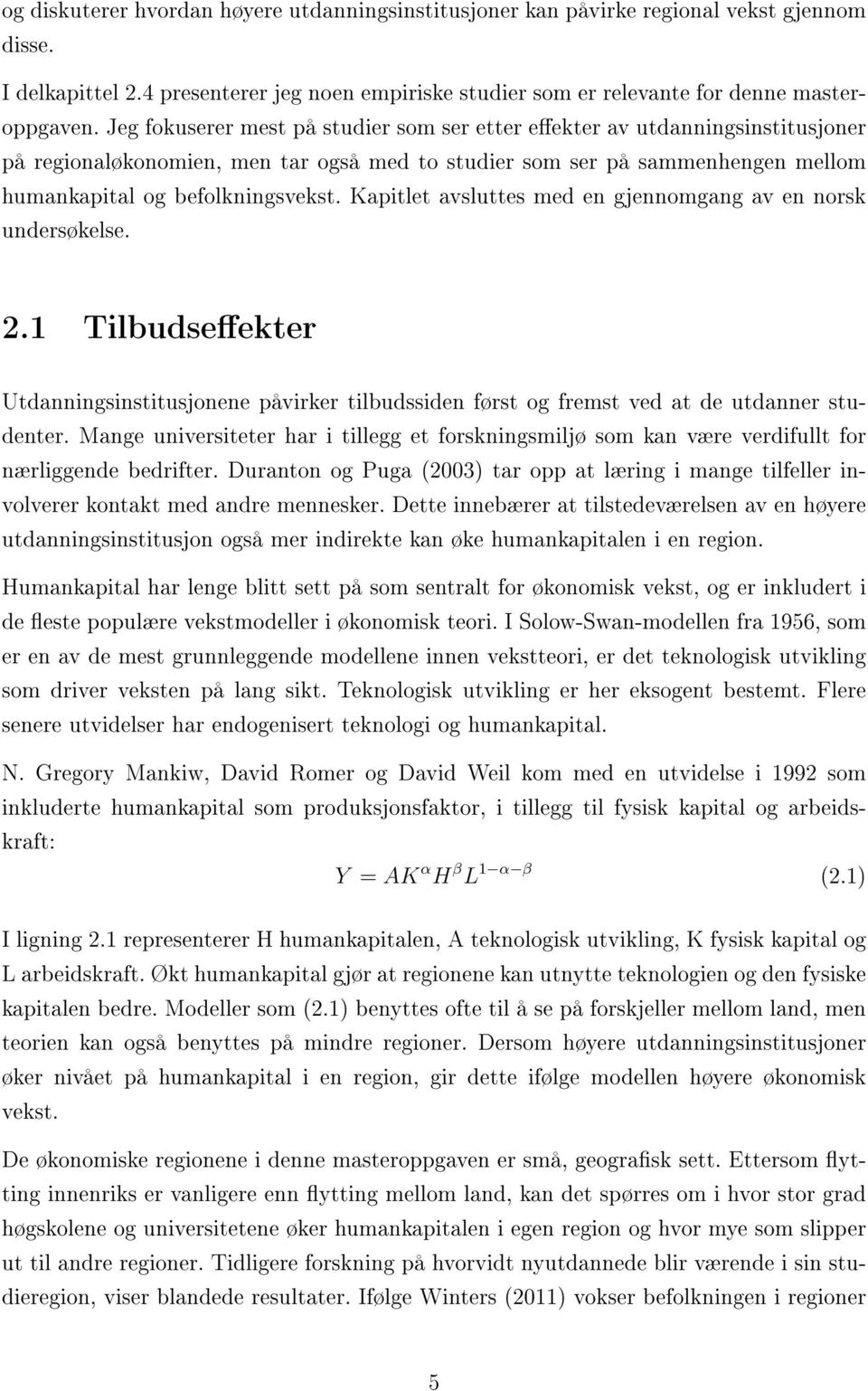 Kapitlet avsluttes med en gjennomgang av en norsk undersøkelse. 2.1 Tilbudseekter Utdanningsinstitusjonene påvirker tilbudssiden først og fremst ved at de utdanner studenter.