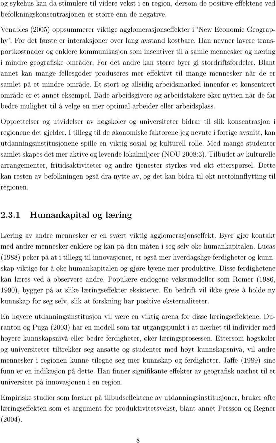 Han nevner lavere transportkostnader og enklere kommunikasjon som insentiver til å samle mennesker og næring i mindre geograske områder. For det andre kan større byer gi stordriftsfordeler.