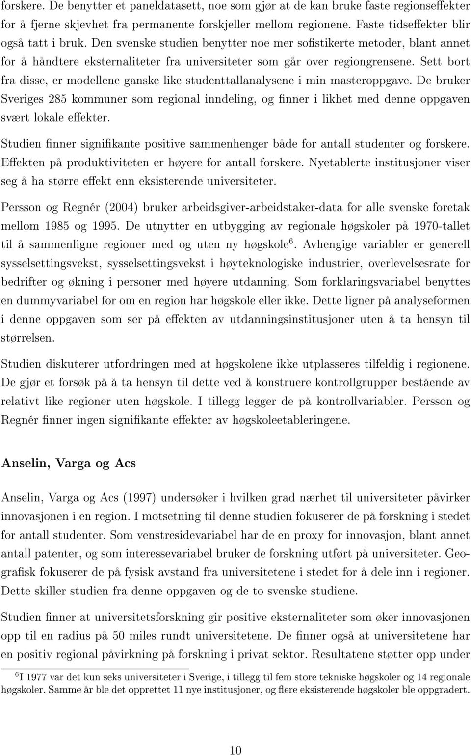 Sett bort fra disse, er modellene ganske like studenttallanalysene i min masteroppgave. De bruker Sveriges 285 kommuner som regional inndeling, og nner i likhet med denne oppgaven svært lokale eekter.