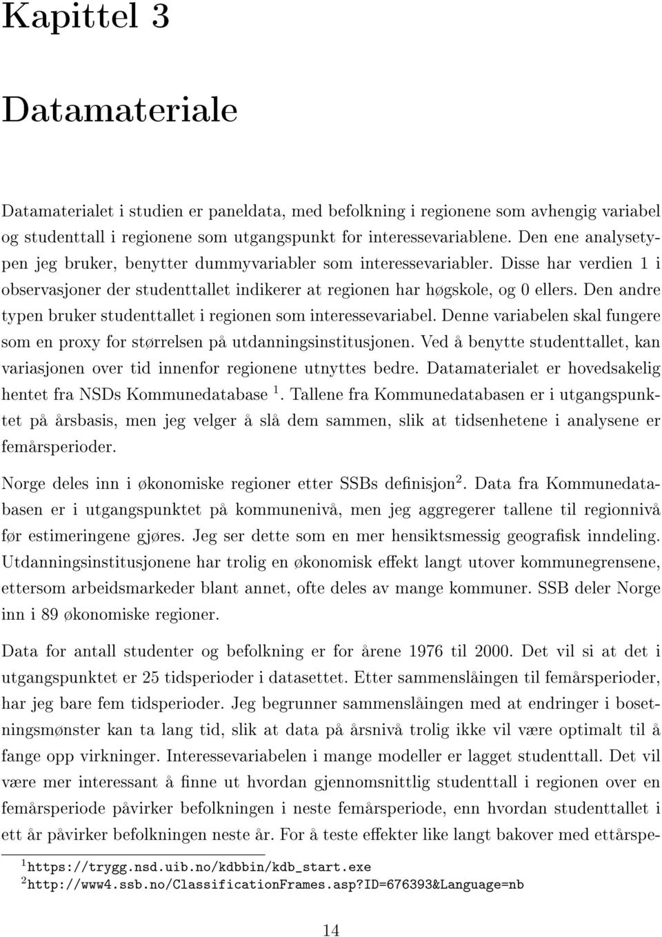 Den andre typen bruker studenttallet i regionen som interessevariabel. Denne variabelen skal fungere som en proxy for størrelsen på utdanningsinstitusjonen.