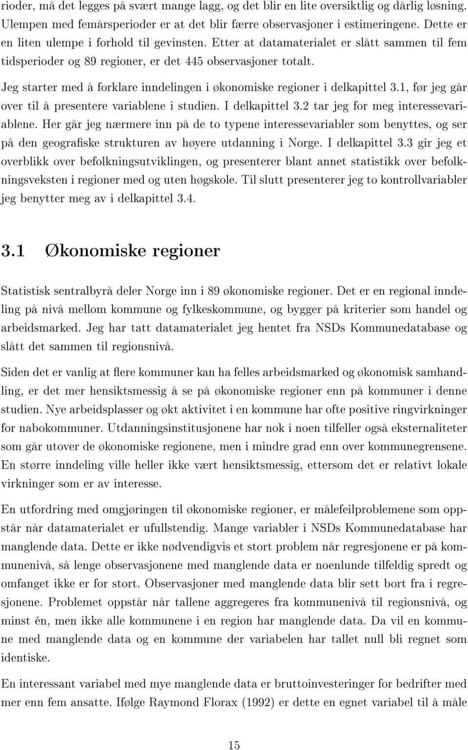 Jeg starter med å forklare inndelingen i økonomiske regioner i delkapittel 3.1, før jeg går over til å presentere variablene i studien. I delkapittel 3.2 tar jeg for meg interessevariablene.